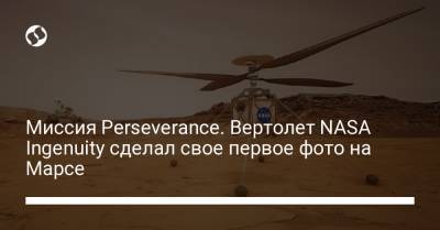 Миссия Perseverance. Вертолет NASA Ingenuity сделал свое первое фото на Марсе