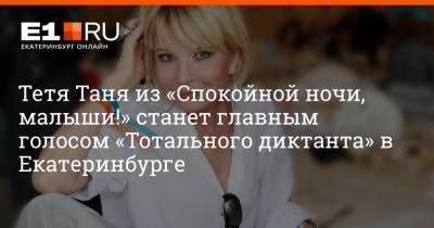 Тетя Таня из «Спокойной ночи, малыши!» станет главным голосом «Тотального диктанта» в Екатеринбурге