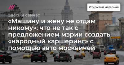 «Машину и жену не отдам никому»: что не так с предложением мэрии создать «народный каршеринг» с помощью авто москвичей