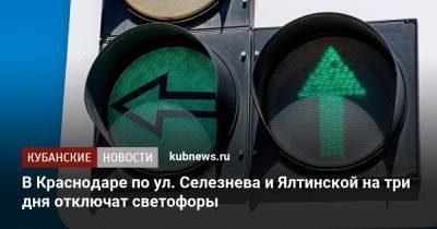 В Краснодаре по ул. Селезнева и Ялтинской на три дня отключат светофоры