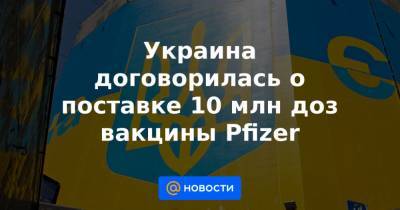 Украина договорилась о поставке 10 млн доз вакцины Pfizer