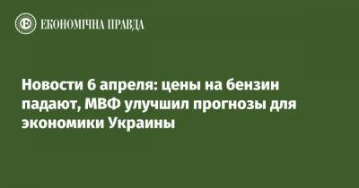 Новости 6 апреля: цены на бензин падают, МВФ улучшил прогнозы для экономики Украины