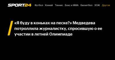 "Я буду в коньках на песке?" Медведева потроллила журналистку, спросившую о ее участии в летней Олимпиаде