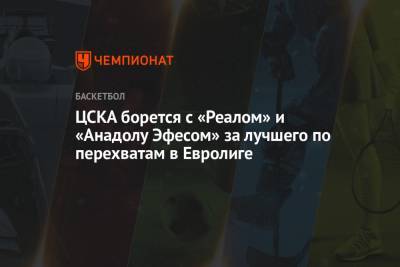 ЦСКА борется с «Реалом» и «Анадолу Эфесом» за лучшего по перехватам в Евролиге