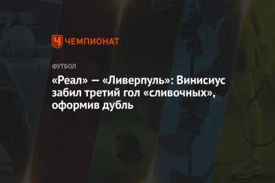 Феликс Брих - «Реал» — «Ливерпуль»: Винисиус забил третий гол «сливочных», оформив дубль - championat.com - Англия - Испания - Мадрид