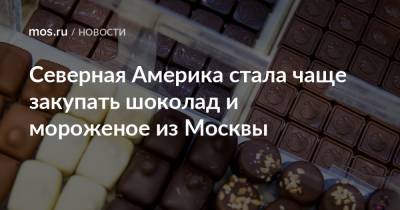 Северная Америка стала чаще закупать шоколад и мороженое из Москвы