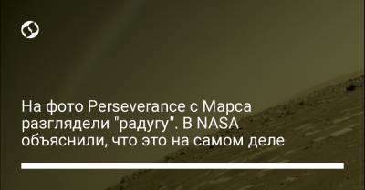 На фото Perseverance с Марса разглядели "радугу". В NASA объяснили, что это на самом деле