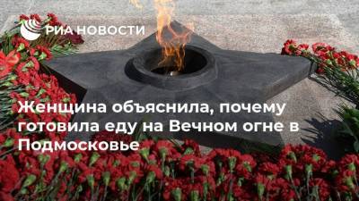 Женщина объяснила, почему готовила еду на Вечном огне в Подмосковье