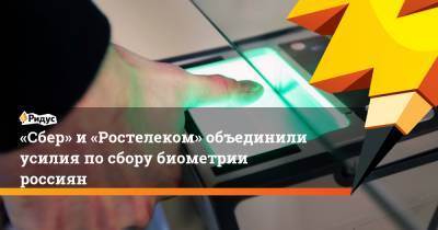 «Сбер» и «Ростелеком» объединили усилия по сбору биометрии россиян