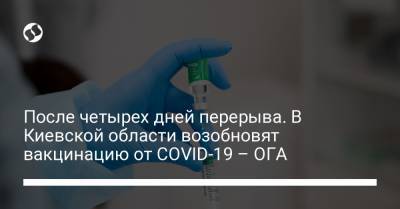 После четырех дней перерыва. В Киевской области возобновят вакцинацию от COVID-19 – ОГА
