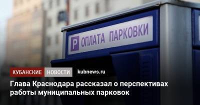 Глава Краснодара рассказал о перспективах работы муниципальных парковок