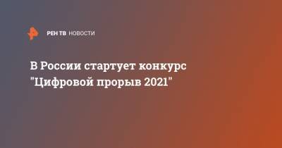 В России стартует конкурс "Цифровой прорыв 2021"