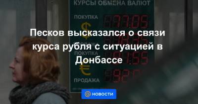 Песков высказался о связи курса рубля с ситуацией в Донбассе