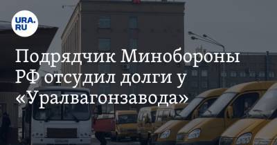 Подрядчик Минобороны РФ отсудил долги у «Уралвагонзавода»