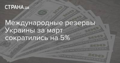 Международные резервы Украины за март сократились на 5%