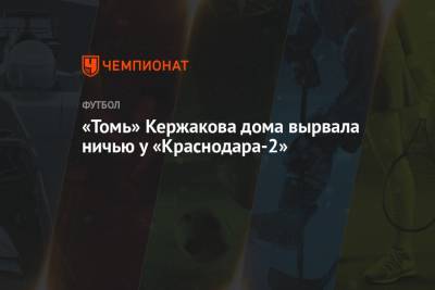 «Томь» Кержакова дома вырвала ничью у «Краснодара-2»