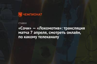 «Сочи» — «Локомотив»: трансляция матча 7 апреля, смотреть онлайн, по какому телеканалу