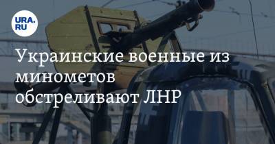 Украинские военные из минометов обстреливают ЛНР