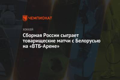 Сборная России сыграет товарищеские матчи с Беларусью на «ВТБ-Арене»