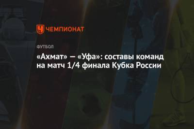 «Ахмат» — «Уфа»: составы команд на матч 1/4 финала Кубка России