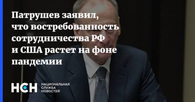 Патрушев заявил, что востребованность сотрудничества РФ и США растет на фоне пандемии