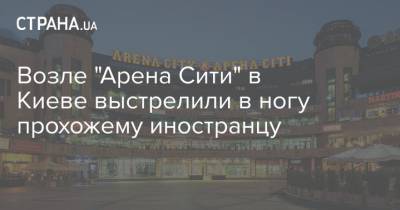 Возле "Арена Сити" в Киеве выстрелили в ногу прохожему иностранцу