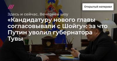 «Кандидатуру нового главы согласовывали с Шойгу»: за что Путин уволил губернатора Тувы