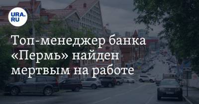 Топ-менеджер банка «Пермь» найден мертвым на работе