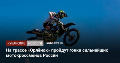 На трассе «Орлёнок» пройдут гонки сильнейших мотокроссменов России