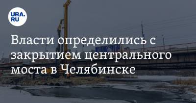 Власти определились с закрытием центрального моста в Челябинске