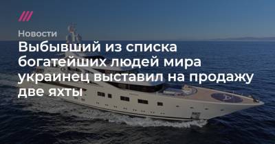 Выбывший из списка богатейших людей мира украинец выставил на продажу две яхты