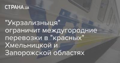 "Укрзализныця" ограничит междугородние перевозки в "красных" Хмельницкой и Запорожской областях через неделю