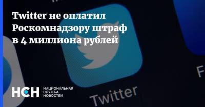 Тwitter не оплатил Роскомнадзору штраф в 4 миллиона рублей