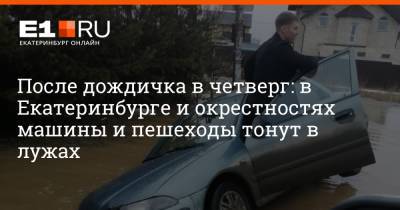 После дождичка в четверг: в Екатеринбурге и окрестностях машины и пешеходы тонут в лужах