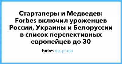 Стартаперы и Медведев: Forbes включил уроженцев России, Украины и Белоруссии в список перспективных европейцев до 30
