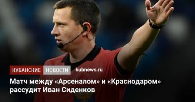 Матч между «Арсеналом» и «Краснодаром» рассудит Иван Сиденков