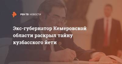Экс-губернатор Кемеровской области раскрыл тайну кузбасского йети