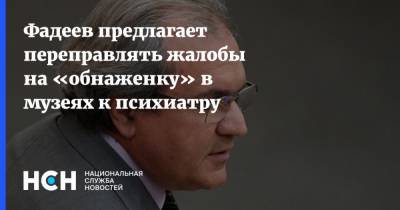 Фадеев предлагает переправлять жалобы на «обнаженку» в музеях к психиатру