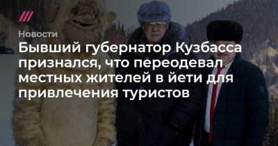 Бывший губернатор Кузбасса признался, что переодевал местных жителей в йети для привлечения туристов
