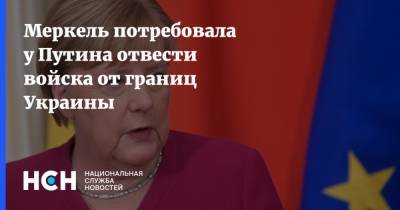Меркель потребовала у Путина отвести войска от границ Украины