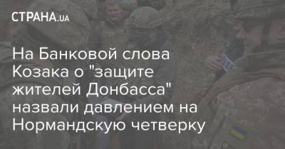 На Банковой слова Козака о "защите жителей Донбасса" назвали давлением на Нормандскую четверку