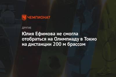 Юлия Ефимова не смогла отобраться на Олимпиаду в Токио на дистанции 200 м брассом
