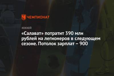 «Салават» потратит 390 млн рублей на легионеров в следующем сезоне. Потолок зарплат – 900
