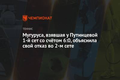 Мугуруса, взявшая у Путинцевой 1-й сет со счётом 6:0, объяснила свой отказ во 2-м сете
