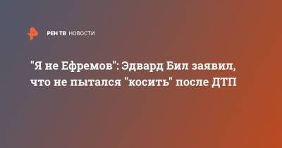 "Я не Ефремов": Эдвард Бил заявил, что не пытался "косить" после ДТП