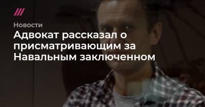 Адвокат рассказал о присматривающим за Навальным заключенном