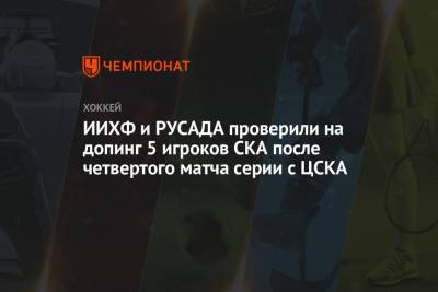 ИИХФ и РУСАДА проверили на допинг 5 игроков СКА после четвёртого матча серии с ЦСКА
