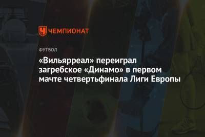 «Вильярреал» переиграл загребское «Динамо» в первом мачте четвертьфинала Лиги Европы