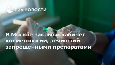 В Москве закрыли кабинет косметологии, лечивший запрещенными препаратами