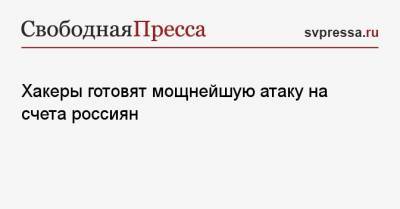 Хакеры готовят мощнейшую атаку на счета россиян